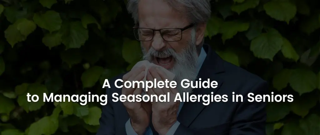 Definitive Guide to Managing Seasonal Allergies in Seniors