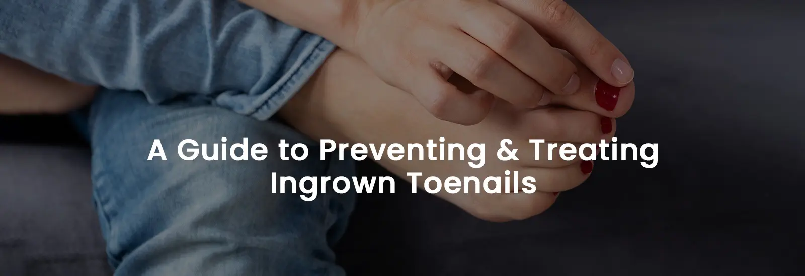 Ingrown Toenail, How to Prevent & Treat It